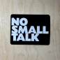 Preview: Magnet „NO SMALL TALK“ | Kühlschrankmagnet | 90x70 mm | Statement Spruch Magnet | Geschenkidee | Büro Deko